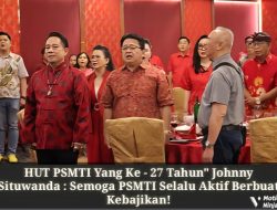 HUT PSMTI Yang Ke – 27 Tahun” Johnny Situwanda : Semoga PSMTI Selalu Aktif Berbuat Kebajikan!